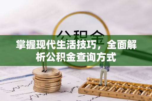 佛坪掌握现代生活技巧，全面解析公积金查询方式