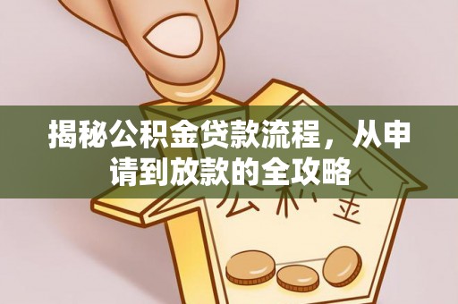 佛坪揭秘公积金贷款流程，从申请到放款的全攻略