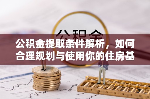 佛坪公积金提取条件解析，如何合理规划与使用你的住房基金
