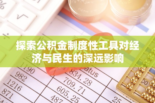 佛坪探索公积金制度性工具对经济与民生的深远影响