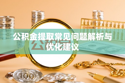 佛坪公积金提取常见问题解析与优化建议