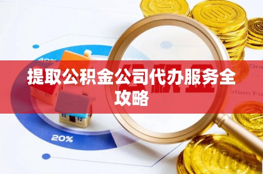 佛坪提取公积金公司代办服务全攻略