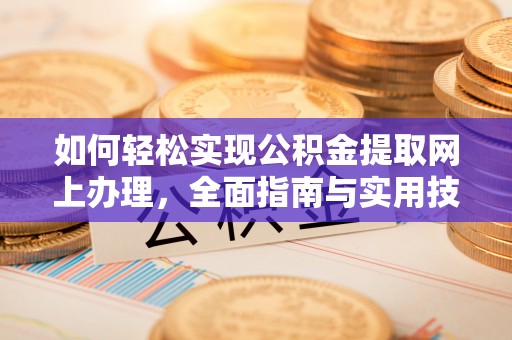 佛坪如何轻松实现公积金提取网上办理，全面指南与实用技巧