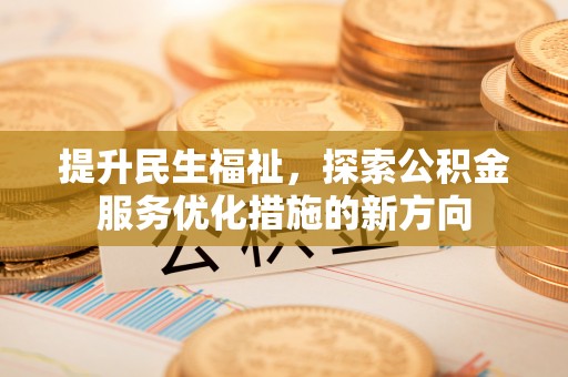 佛坪提升民生福祉，探索公积金服务优化措施的新方向
