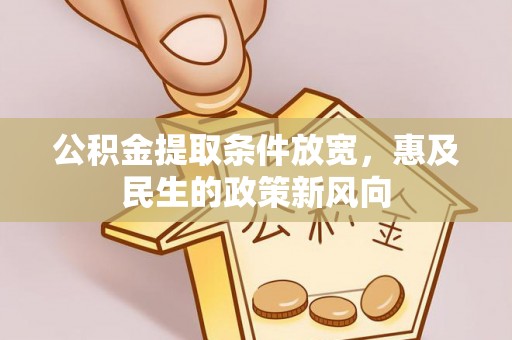 佛坪公积金提取条件放宽，惠及民生的政策新风向