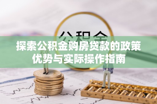 佛坪探索公积金购房贷款的政策优势与实际操作指南