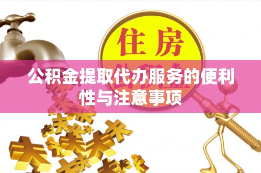 佛坪公积金提取代办服务的便利性与注意事项