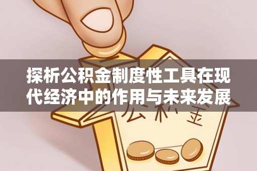 佛坪探析公积金制度性工具在现代经济中的作用与未来发展趋势