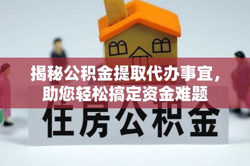佛坪揭秘公积金提取代办事宜，助您轻松搞定资金难题