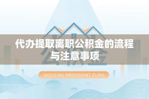佛坪代办提取离职公积金的流程与注意事项